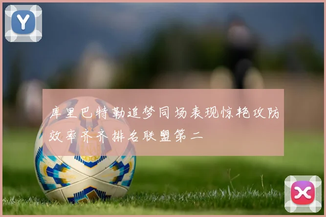 库里巴特勒追梦同场表现惊艳攻防效率齐齐排名联盟第二